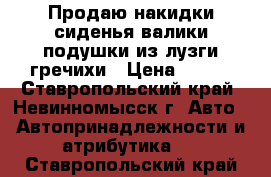 Продаю накидки сиденья валики подушки из лузги гречихи › Цена ­ 500 - Ставропольский край, Невинномысск г. Авто » Автопринадлежности и атрибутика   . Ставропольский край